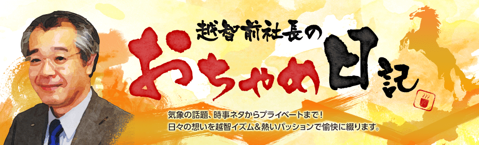 越智社長のおちゃめ日記：気象の話題、時事ネタからプライベートまで！日々の想いを越智イズム＆熱いパッションで愉快に綴ります。