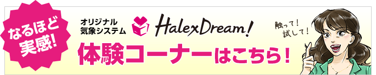 なるほど実感!オリジナル気象システム HalexDream! 体験コーナー