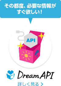 その都度、必要な情報がすぐ欲しい！DreamAPI