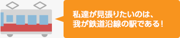 私達が見張りたいのは、我が鉄道沿線の駅である！